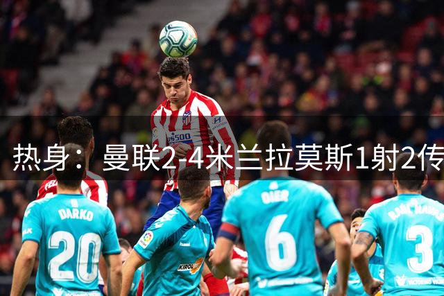 热身：曼联2-4米兰拉莫斯1射2传 斯通斯破门国米1-0