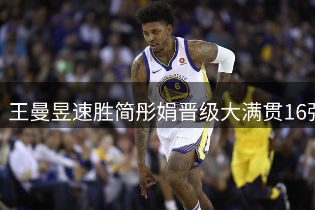 王曼昱速胜简彤娟晋级大满贯16强